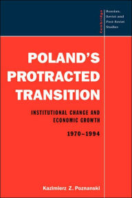 Title: Poland's Protracted Transition: Institutional Change and Economic Growth, 1970-1994, Author: Kazimierz Z. Poznanski