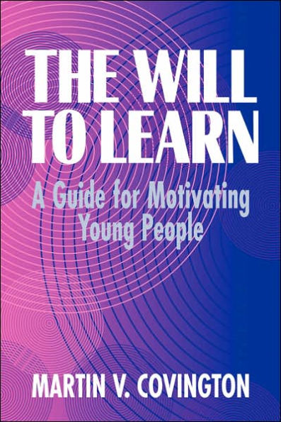 The Will to Learn: A Guide for Motivating Young People / Edition 1