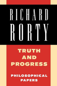 Title: Truth and Progress: Philosophical Papers / Edition 1, Author: Richard Rorty
