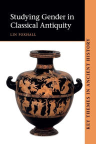 Title: Studying Gender in Classical Antiquity, Author: Lin Foxhall