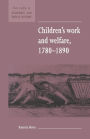 Children's Work and Welfare 1780-1890 / Edition 1