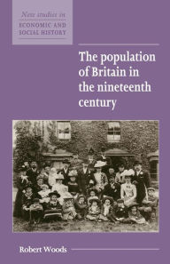 Title: The Population of Britain in the Nineteenth Century / Edition 2, Author: Robert Woods