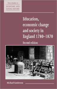 Title: Education, Economic Change and Society in England 1780-1870 / Edition 2, Author: Michael Sanderson