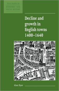 Title: Decline and Growth in English Towns 1400-1640 / Edition 1, Author: Alan Dyer