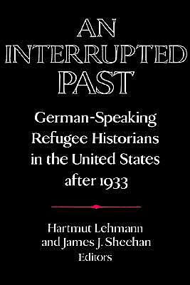 An Interrupted Past: German-Speaking Refugee Historians the United States after 1933