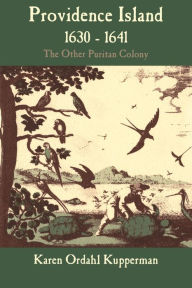Title: Providence Island, 1630-1641: The Other Puritan Colony / Edition 1, Author: Karen Ordahl Kupperman