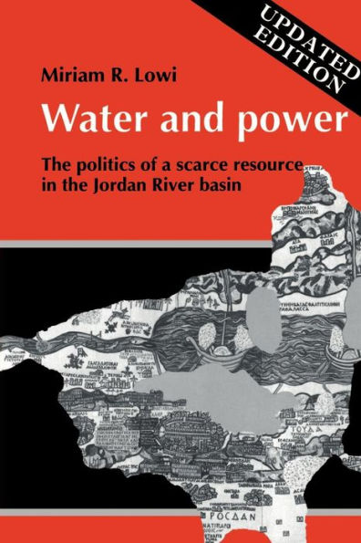 Water and Power: The Politics of a Scarce Resource in the Jordan River Basin / Edition 1