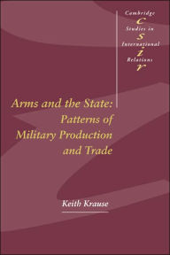 Title: Arms and the State: Patterns of Military Production and Trade, Author: Keith Krause