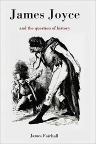 Title: James Joyce and the Question of History, Author: James Fairhall