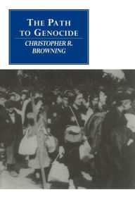 Title: The Path to Genocide: Essays on Launching the Final Solution / Edition 1, Author: Christopher R. Browning