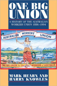 Title: One Big Union: A History of the Australian Workers Union 1886-1994, Author: Mark Hearn