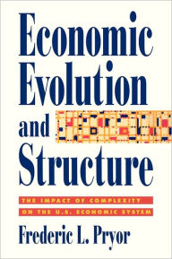 Title: Economic Evolution and Structure: The Impact of Complexity on the U.S. Economic System, Author: Frederic L. Pryor