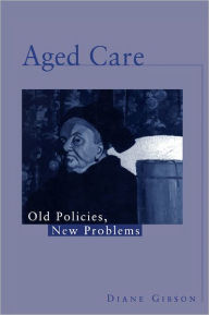 Title: Aged Care: Old Policies, New Problems / Edition 1, Author: Diane Gibson