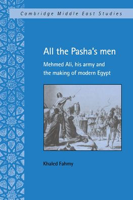 All the Pasha's Men: Mehmed Ali, his Army and the Making of Modern Egypt