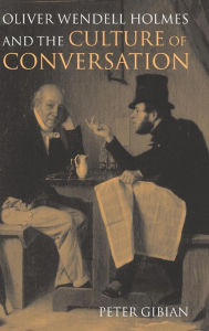 Title: Oliver Wendell Holmes and the Culture of Conversation, Author: Peter Gibian