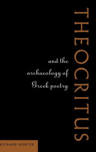 Title: Theocritus and the Archaeology of Greek Poetry, Author: Richard Hunter