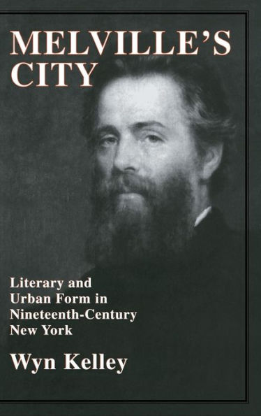 Melville's City: Literary and Urban Form in Nineteenth-Century New York