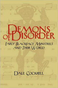 Title: Demons of Disorder: Early Blackface Minstrels and their World, Author: Dale Cockrell