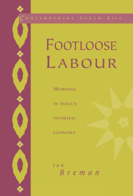 Title: Footloose Labour: Working in India's Informal Economy, Author: Jan Breman