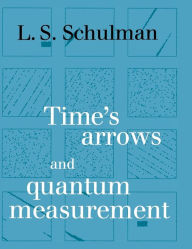 Title: Time's Arrows and Quantum Measurement, Author: Lawrence S. Schulman