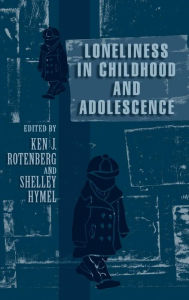 Title: Loneliness in Childhood and Adolescence / Edition 1, Author: Ken J. Rotenberg