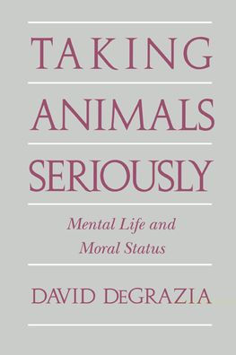 Taking Animals Seriously: Mental Life and Moral Status