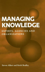 Title: Managing Knowledge: Experts, Agencies and Organisations, Author: Steven Albert