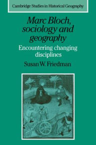 Title: Marc Bloch, Sociology and Geography: Encountering Changing Disciplines, Author: Susan W. Friedman
