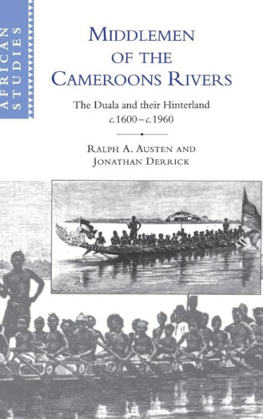 Middlemen of the Cameroons Rivers: The Duala and their Hinterland, c.1600-c.1960