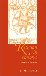 Title: Religion in Context: Cults and Charisma / Edition 2, Author: I. M. Lewis