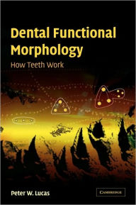 Title: Dental Functional Morphology: How Teeth Work, Author: Peter W. Lucas