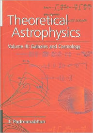 Title: Theoretical Astrophysics: Volume 3, Galaxies and Cosmology, Author: T. Padmanabhan