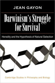 Title: Darwinism's Struggle for Survival: Heredity and the Hypothesis of Natural Selection, Author: Jean Gayon