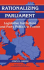 Rationalizing Parliament: Legislative Institutions and Party Politics in France