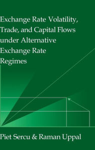 Title: Exchange Rate Volatility, Trade, and Capital Flows under Alternative Exchange Rate Regimes / Edition 1, Author: Piet Sercu