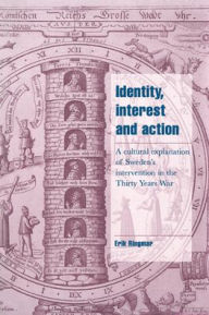 Title: Identity, Interest and Action: A Cultural Explanation of Sweden's Intervention in the Thirty Years War, Author: Erik Ringmar