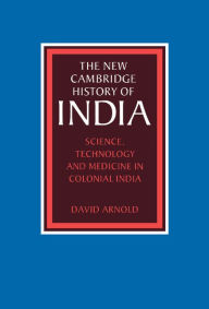 Title: Science, Technology and Medicine in Colonial India, Author: David Arnold