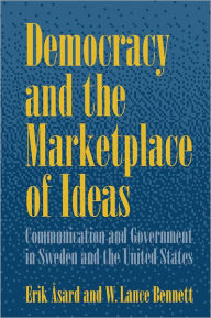 Title: Democracy and the Marketplace of Ideas: Communication and Government in Sweden and the United States, Author: Erik Asard