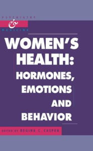 Title: Women's Health: Hormones, Emotions and Behavior / Edition 1, Author: Regina C. Casper