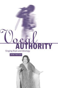 Title: Vocal Authority: Singing Style and Ideology, Author: John Potter