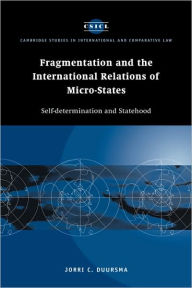 Title: Fragmentation and the International Relations of Micro-states: Self-determination and Statehood, Author: Jorri C. Duursma
