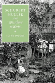 Title: Schubert, Müller, and Die schöne Müllerin, Author: Susan Youens