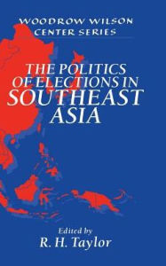 Title: The Politics of Elections in Southeast Asia, Author: R. H. Taylor