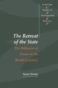 Title: The Retreat of the State: The Diffusion of Power in the World Economy / Edition 1, Author: Susan Strange