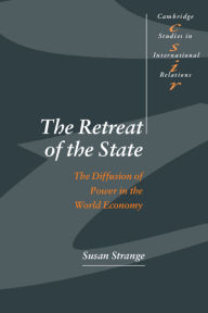 Title: The Retreat of the State: The Diffusion of Power in the World Economy / Edition 1, Author: Susan Strange