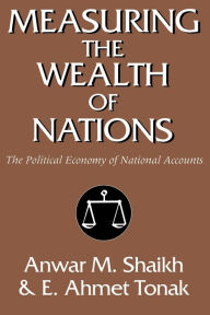 Title: Measuring the Wealth of Nations: The Political Economy of National Accounts, Author: Anwar M. Shaikh