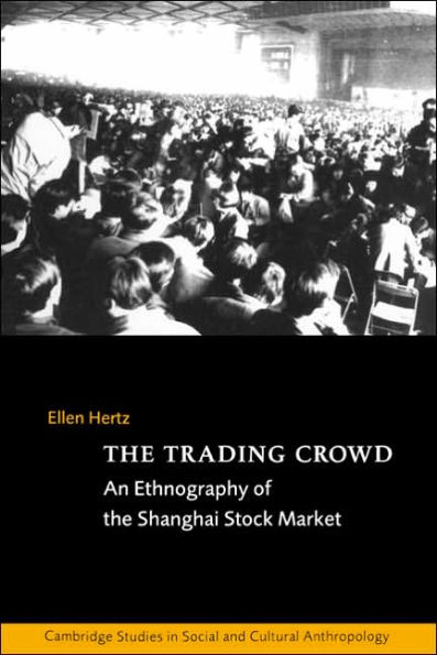 The Trading Crowd: An Ethnography of the Shanghai Stock Market / Edition 1
