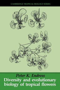 Title: Diversity and Evolutionary Biology of Tropical Flowers, Author: Peter K. Endress