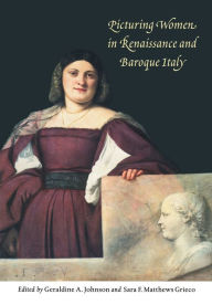 Title: Picturing Women in Renaissance and Baroque Italy / Edition 1, Author: Geraldine A. Johnson