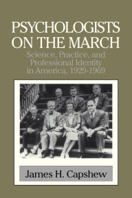 Title: Psychologists on the March: Science, Practice, and Professional Identity in America, 1929-1969 / Edition 1, Author: James H. Capshew